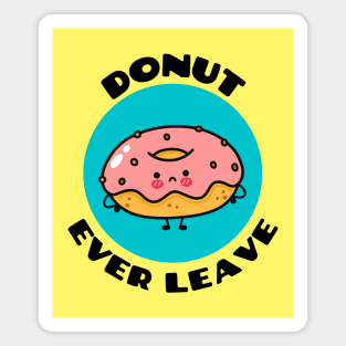 Donut Ever Leave | Cute Donut Pun Magnet